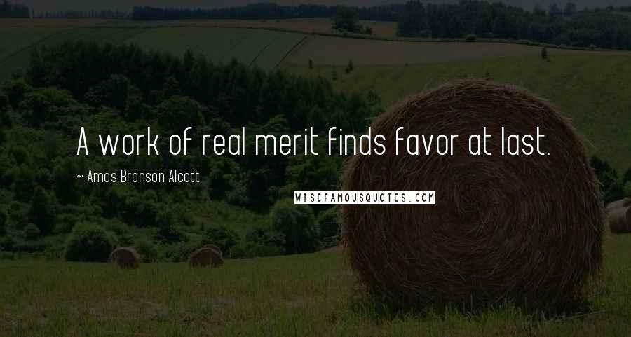 Amos Bronson Alcott Quotes: A work of real merit finds favor at last.