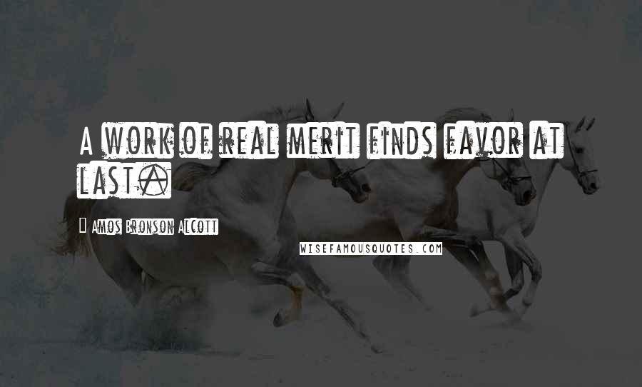 Amos Bronson Alcott Quotes: A work of real merit finds favor at last.