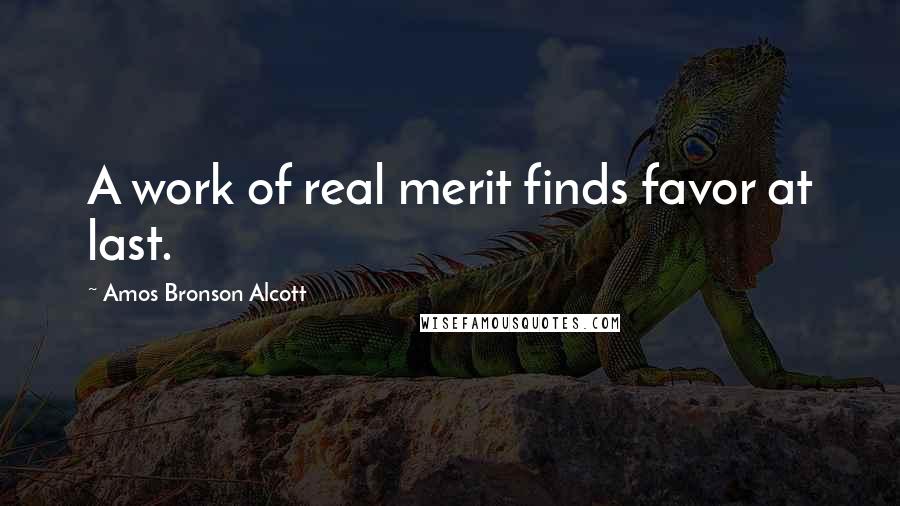Amos Bronson Alcott Quotes: A work of real merit finds favor at last.