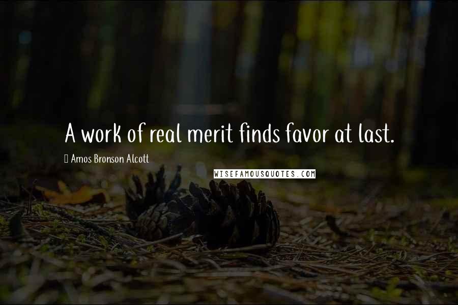 Amos Bronson Alcott Quotes: A work of real merit finds favor at last.