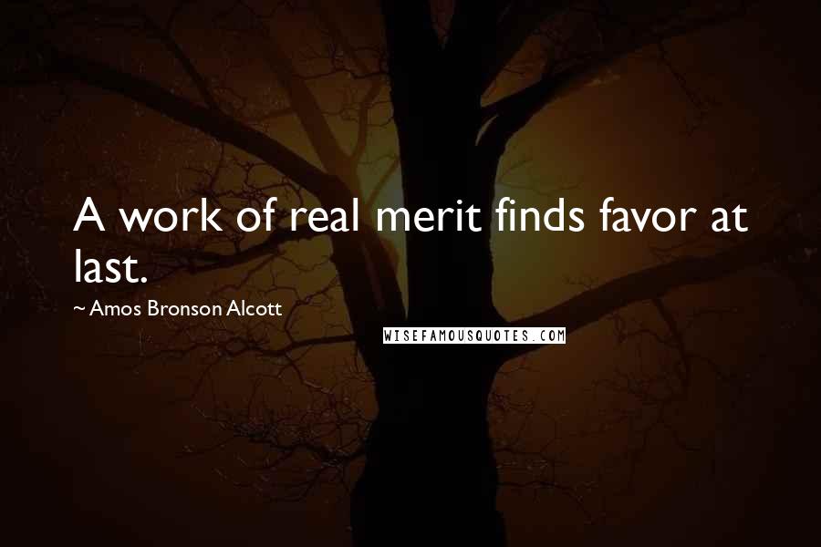 Amos Bronson Alcott Quotes: A work of real merit finds favor at last.