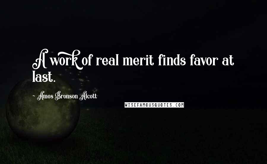 Amos Bronson Alcott Quotes: A work of real merit finds favor at last.