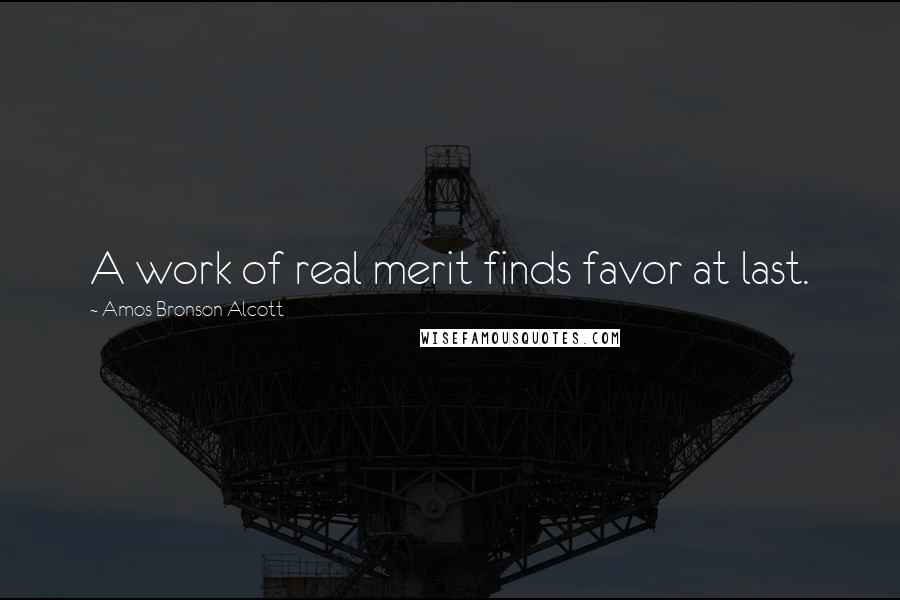 Amos Bronson Alcott Quotes: A work of real merit finds favor at last.