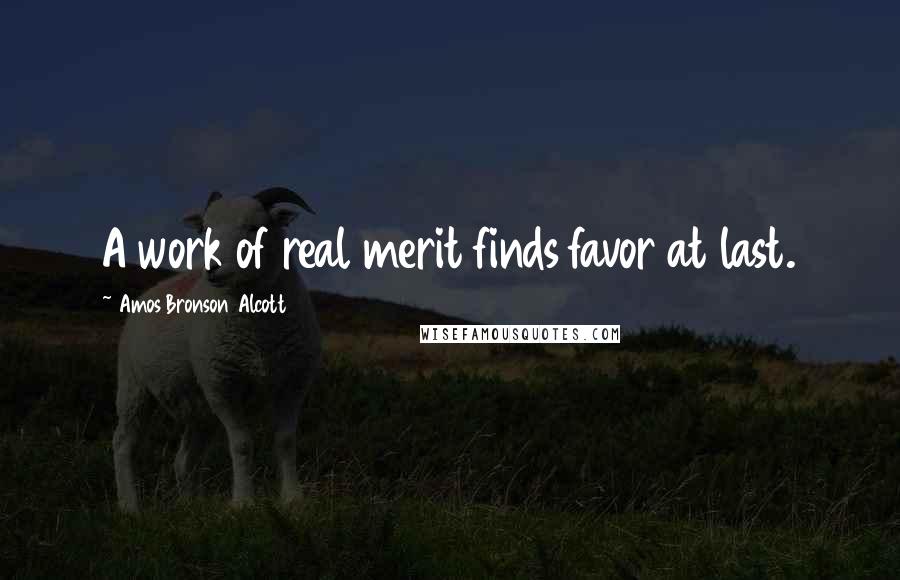 Amos Bronson Alcott Quotes: A work of real merit finds favor at last.