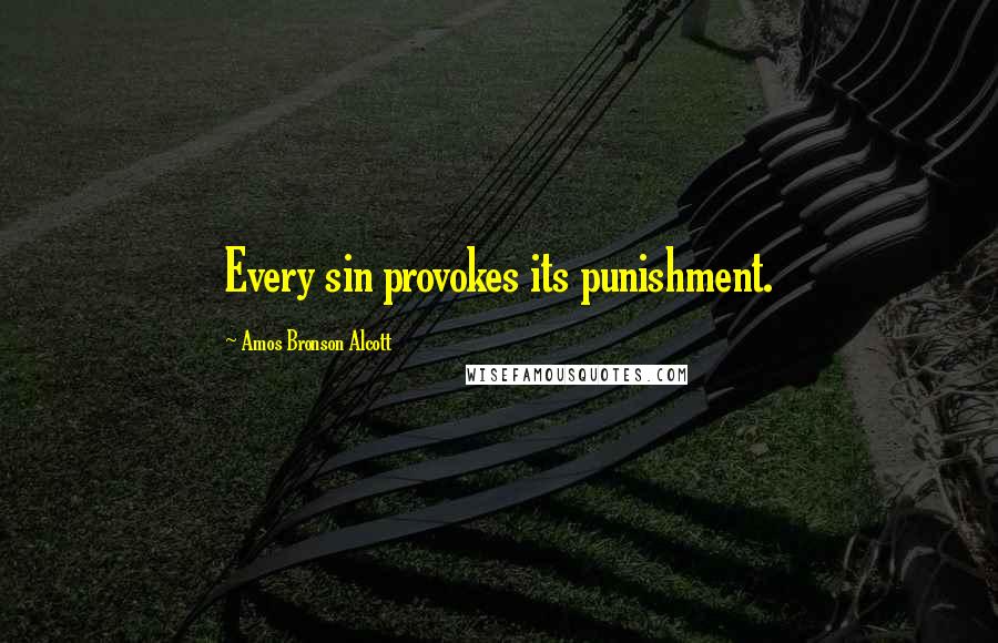 Amos Bronson Alcott Quotes: Every sin provokes its punishment.
