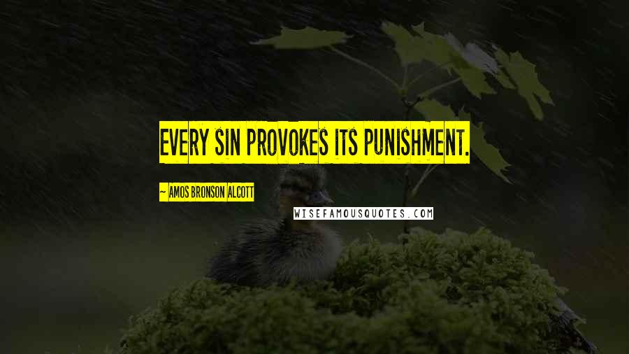 Amos Bronson Alcott Quotes: Every sin provokes its punishment.