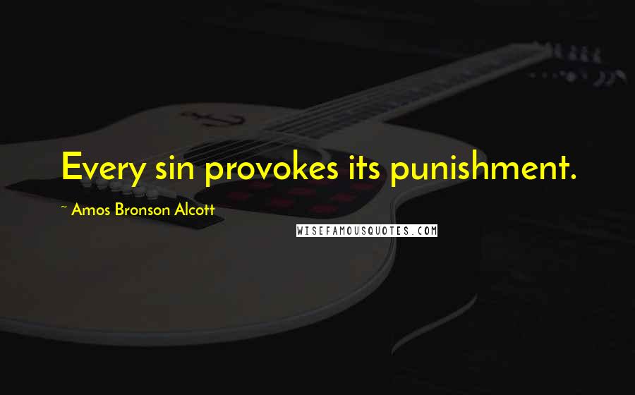 Amos Bronson Alcott Quotes: Every sin provokes its punishment.