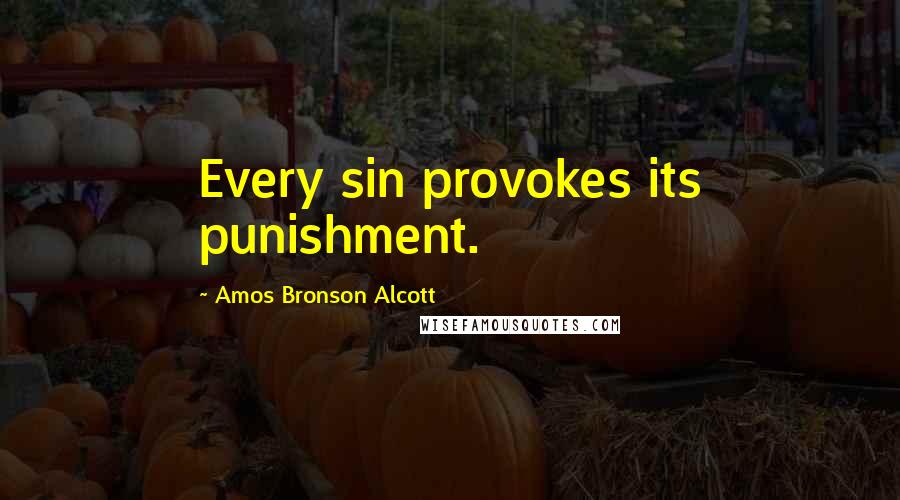 Amos Bronson Alcott Quotes: Every sin provokes its punishment.