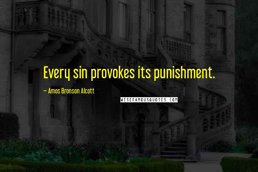 Amos Bronson Alcott Quotes: Every sin provokes its punishment.