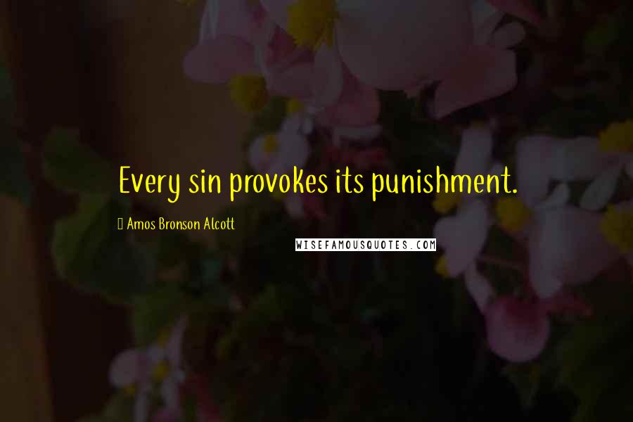 Amos Bronson Alcott Quotes: Every sin provokes its punishment.