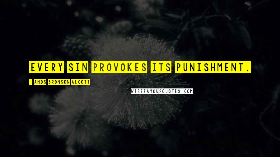 Amos Bronson Alcott Quotes: Every sin provokes its punishment.