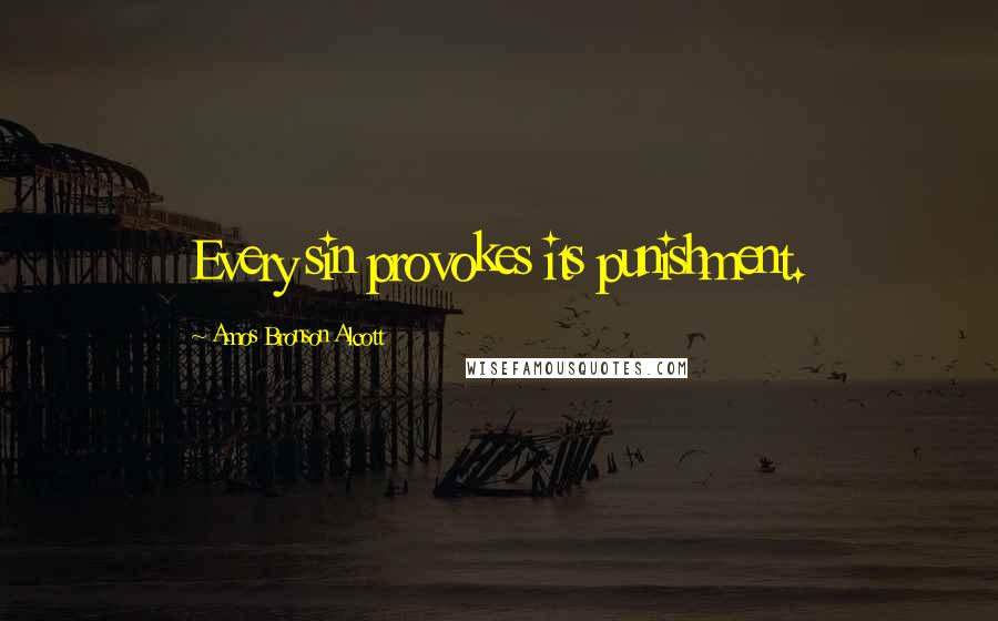 Amos Bronson Alcott Quotes: Every sin provokes its punishment.