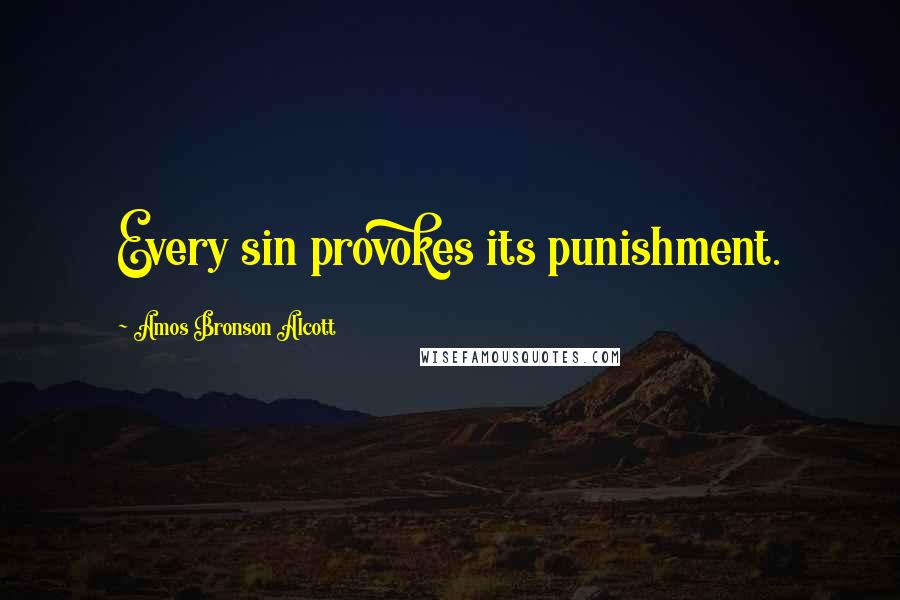 Amos Bronson Alcott Quotes: Every sin provokes its punishment.