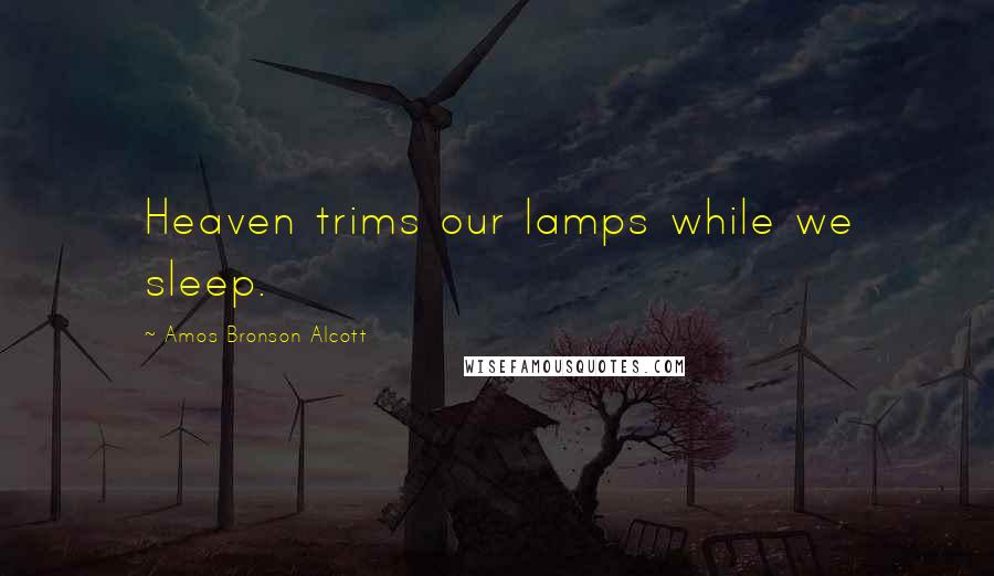 Amos Bronson Alcott Quotes: Heaven trims our lamps while we sleep.