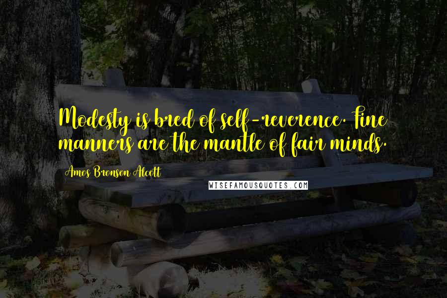 Amos Bronson Alcott Quotes: Modesty is bred of self-reverence. Fine manners are the mantle of fair minds.