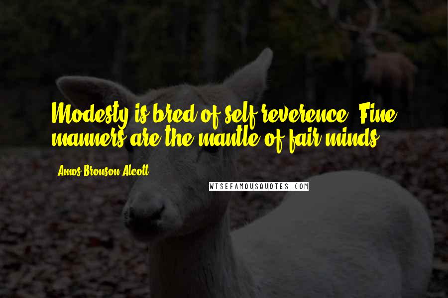 Amos Bronson Alcott Quotes: Modesty is bred of self-reverence. Fine manners are the mantle of fair minds.