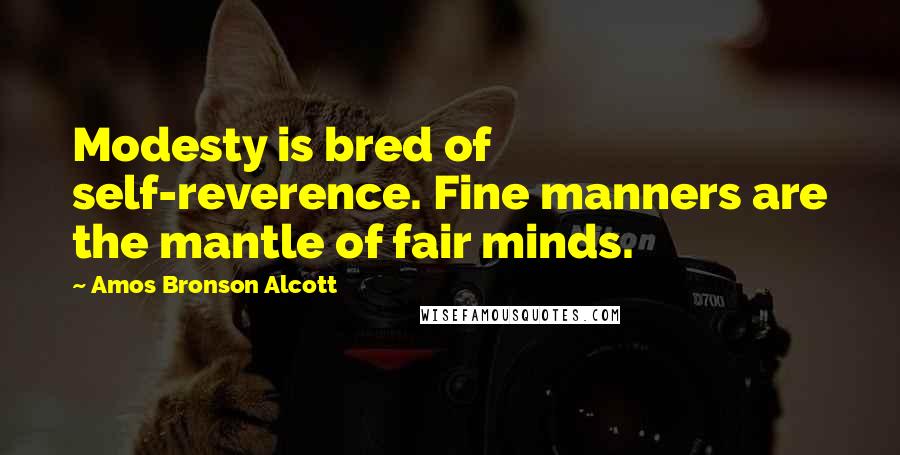Amos Bronson Alcott Quotes: Modesty is bred of self-reverence. Fine manners are the mantle of fair minds.
