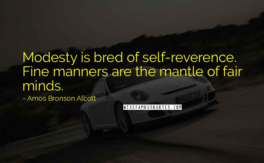 Amos Bronson Alcott Quotes: Modesty is bred of self-reverence. Fine manners are the mantle of fair minds.