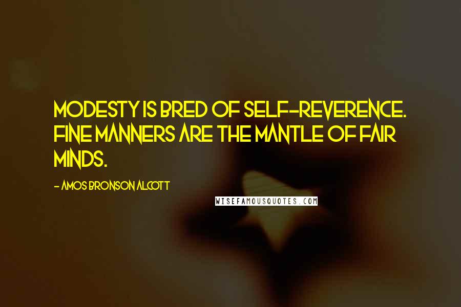 Amos Bronson Alcott Quotes: Modesty is bred of self-reverence. Fine manners are the mantle of fair minds.