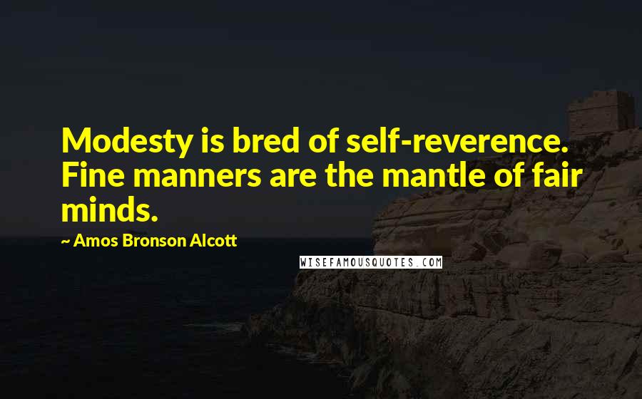 Amos Bronson Alcott Quotes: Modesty is bred of self-reverence. Fine manners are the mantle of fair minds.