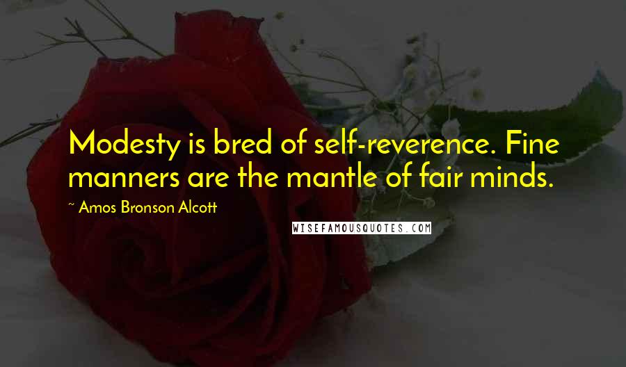 Amos Bronson Alcott Quotes: Modesty is bred of self-reverence. Fine manners are the mantle of fair minds.