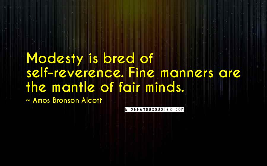 Amos Bronson Alcott Quotes: Modesty is bred of self-reverence. Fine manners are the mantle of fair minds.