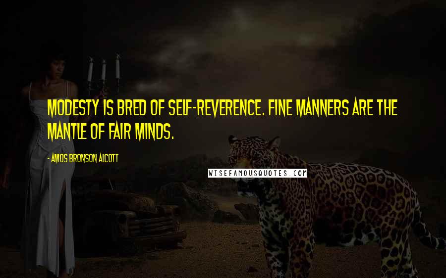 Amos Bronson Alcott Quotes: Modesty is bred of self-reverence. Fine manners are the mantle of fair minds.