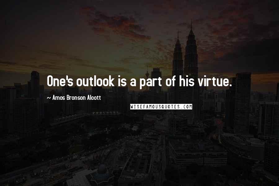 Amos Bronson Alcott Quotes: One's outlook is a part of his virtue.
