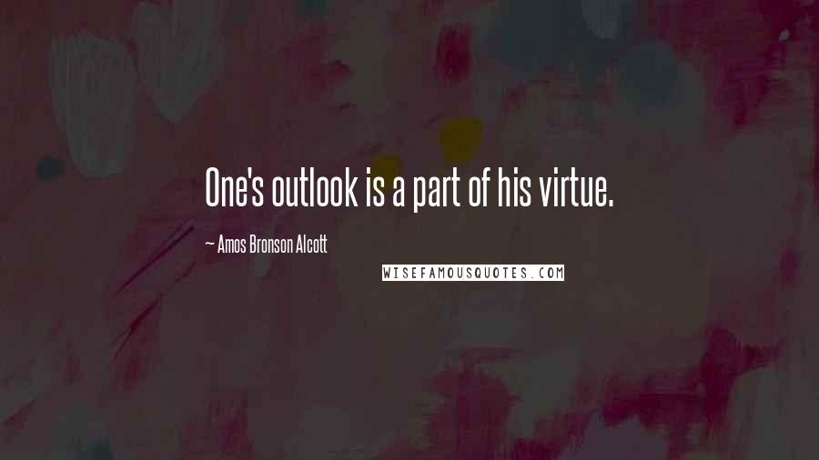 Amos Bronson Alcott Quotes: One's outlook is a part of his virtue.