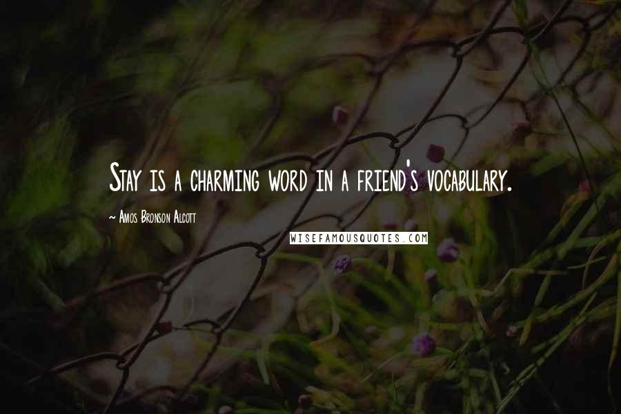 Amos Bronson Alcott Quotes: Stay is a charming word in a friend's vocabulary.