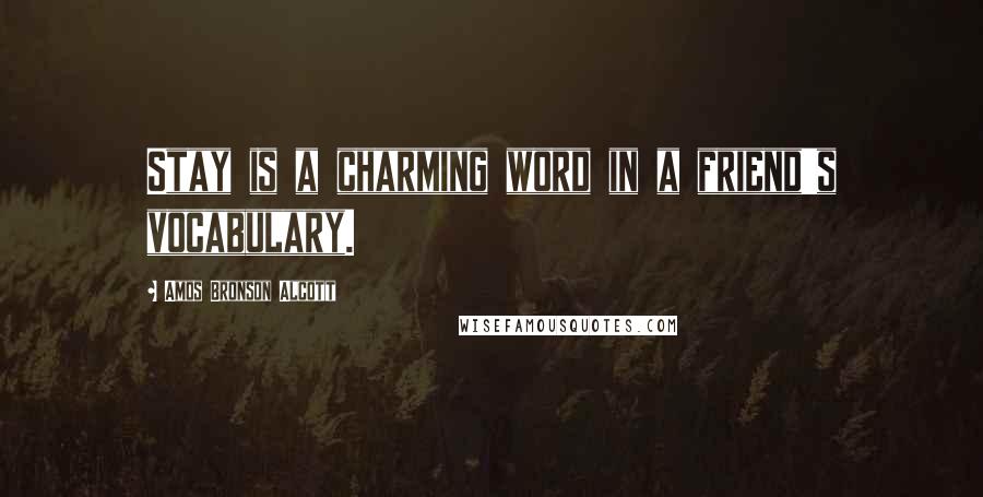 Amos Bronson Alcott Quotes: Stay is a charming word in a friend's vocabulary.