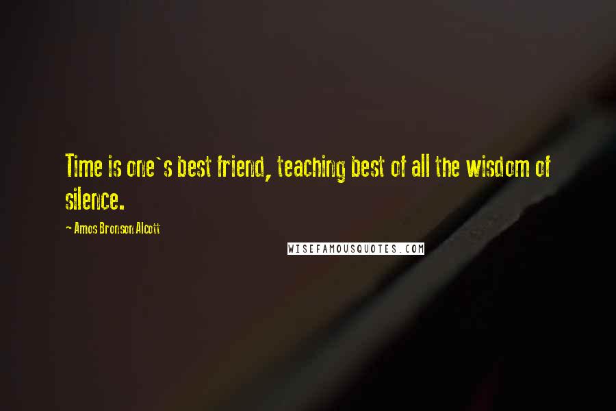 Amos Bronson Alcott Quotes: Time is one's best friend, teaching best of all the wisdom of silence.