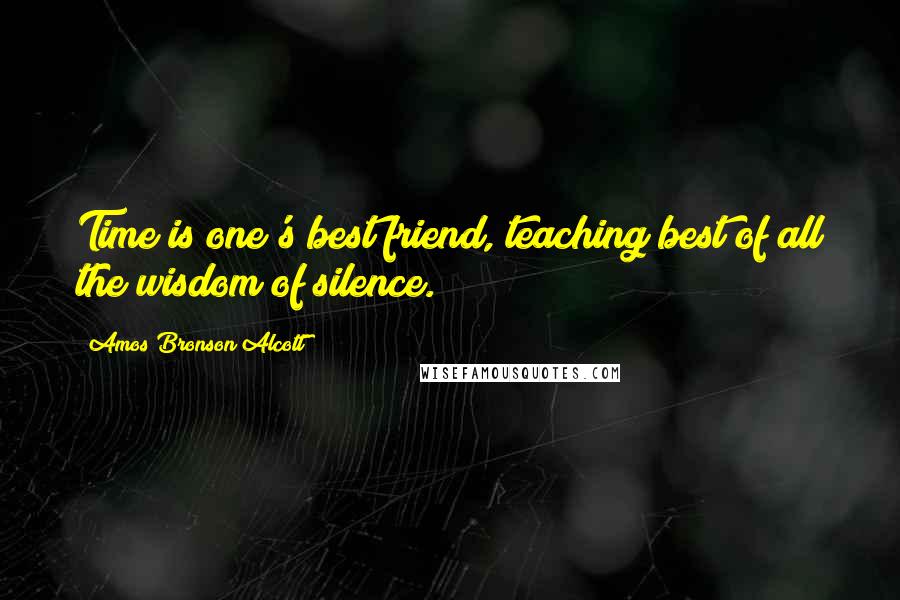 Amos Bronson Alcott Quotes: Time is one's best friend, teaching best of all the wisdom of silence.