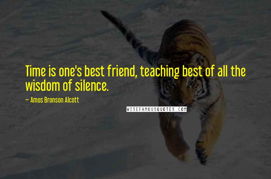 Amos Bronson Alcott Quotes: Time is one's best friend, teaching best of all the wisdom of silence.