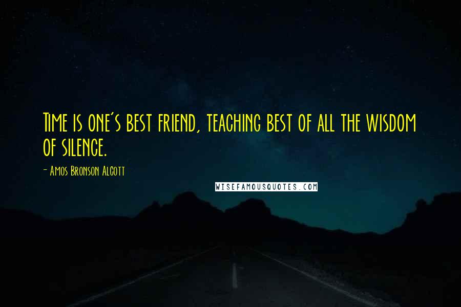 Amos Bronson Alcott Quotes: Time is one's best friend, teaching best of all the wisdom of silence.