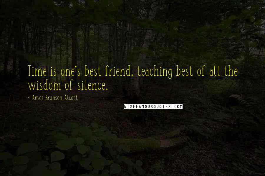 Amos Bronson Alcott Quotes: Time is one's best friend, teaching best of all the wisdom of silence.