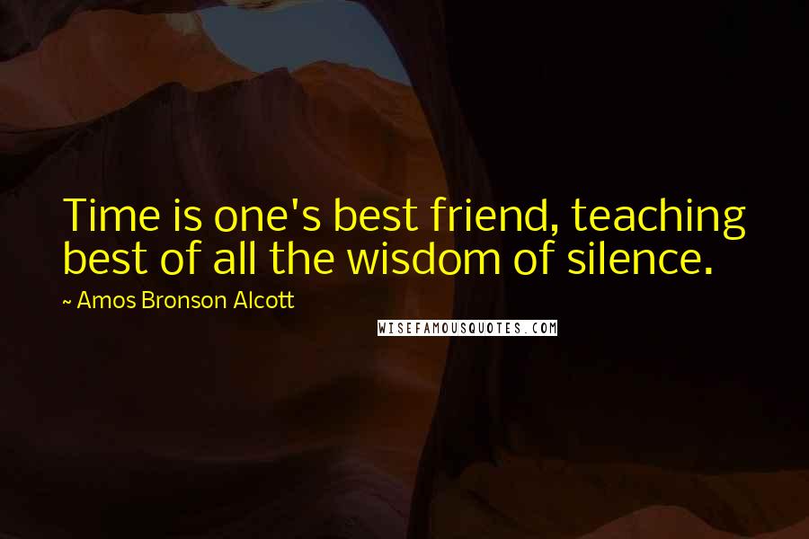 Amos Bronson Alcott Quotes: Time is one's best friend, teaching best of all the wisdom of silence.