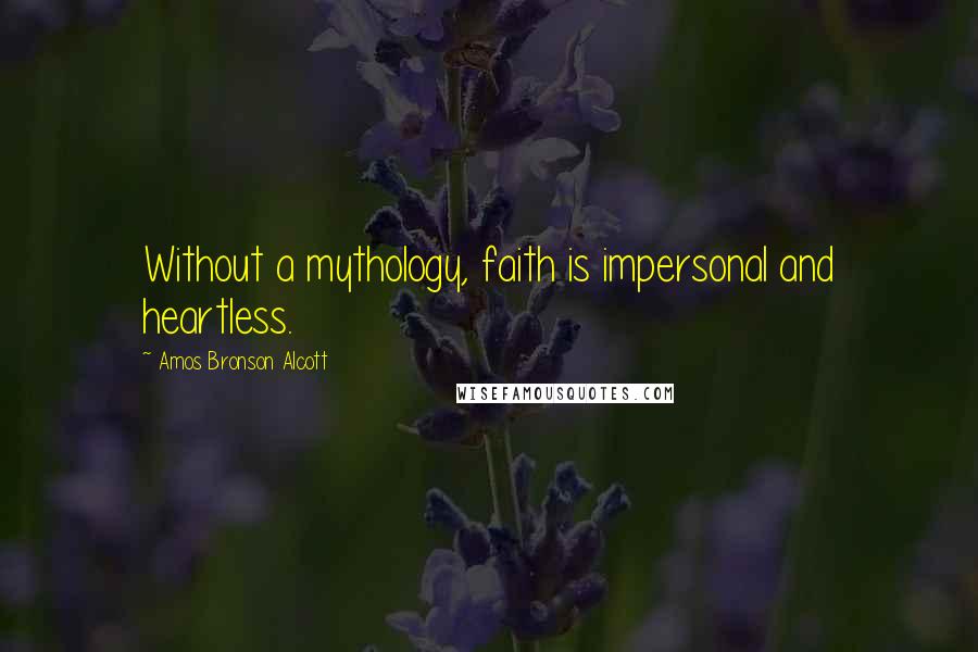 Amos Bronson Alcott Quotes: Without a mythology, faith is impersonal and heartless.