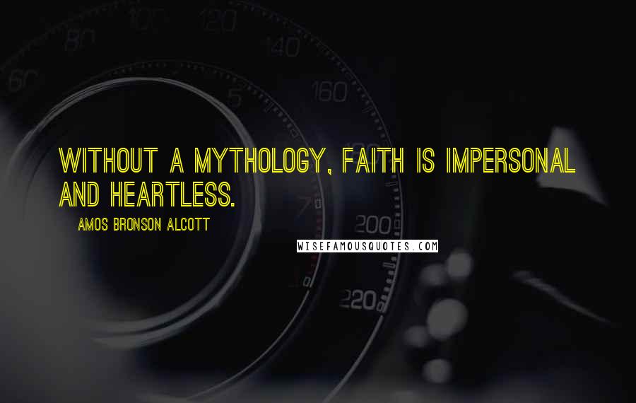 Amos Bronson Alcott Quotes: Without a mythology, faith is impersonal and heartless.