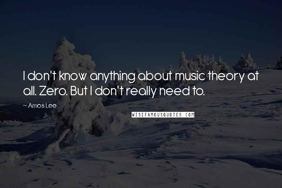 Amos Lee Quotes: I don't know anything about music theory at all. Zero. But I don't really need to.