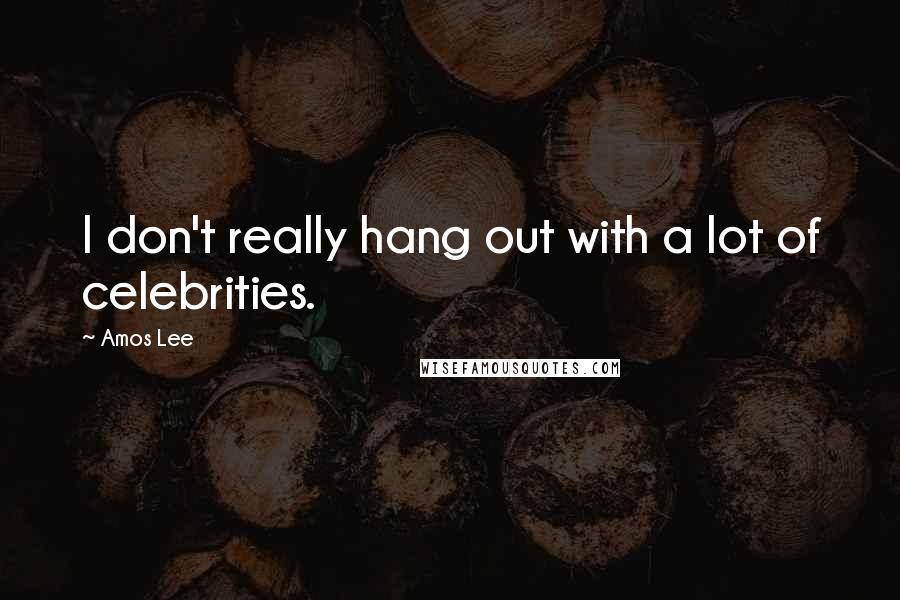 Amos Lee Quotes: I don't really hang out with a lot of celebrities.