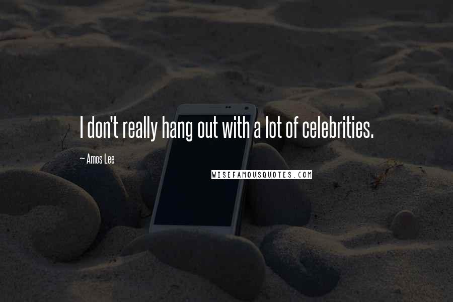 Amos Lee Quotes: I don't really hang out with a lot of celebrities.