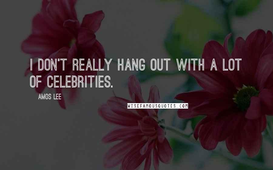 Amos Lee Quotes: I don't really hang out with a lot of celebrities.