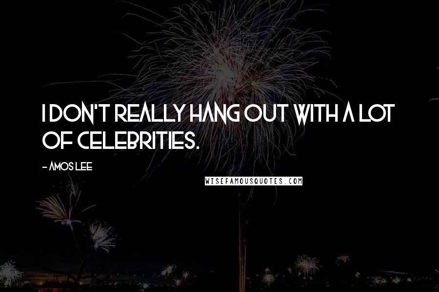 Amos Lee Quotes: I don't really hang out with a lot of celebrities.