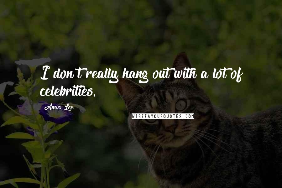 Amos Lee Quotes: I don't really hang out with a lot of celebrities.