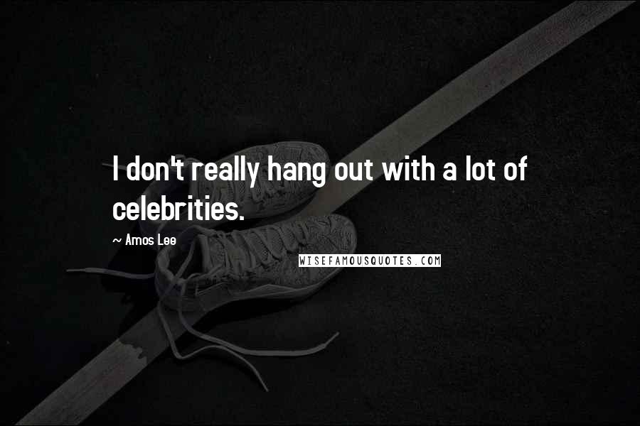 Amos Lee Quotes: I don't really hang out with a lot of celebrities.