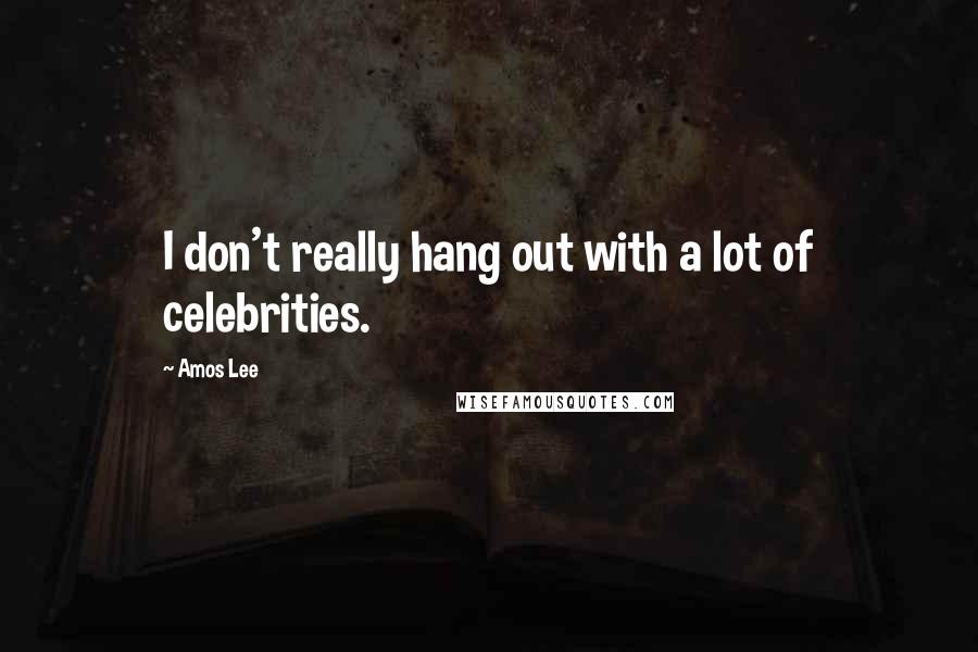 Amos Lee Quotes: I don't really hang out with a lot of celebrities.