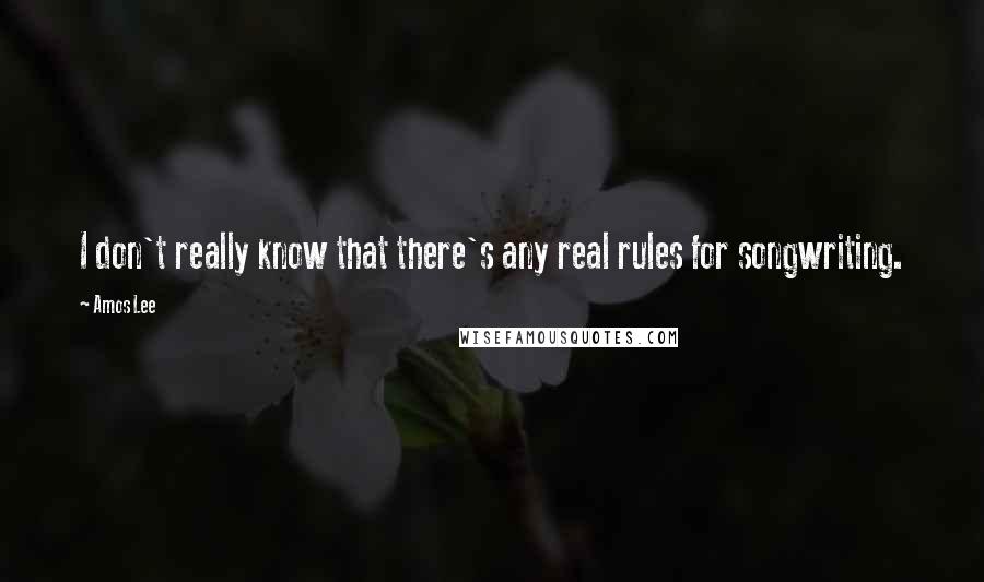 Amos Lee Quotes: I don't really know that there's any real rules for songwriting.
