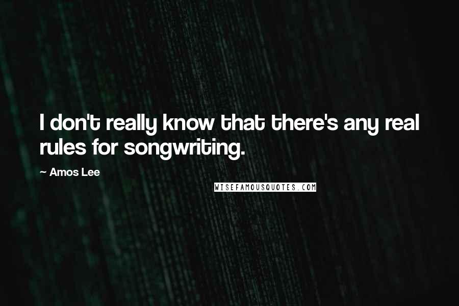 Amos Lee Quotes: I don't really know that there's any real rules for songwriting.