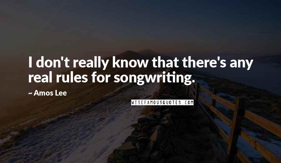 Amos Lee Quotes: I don't really know that there's any real rules for songwriting.